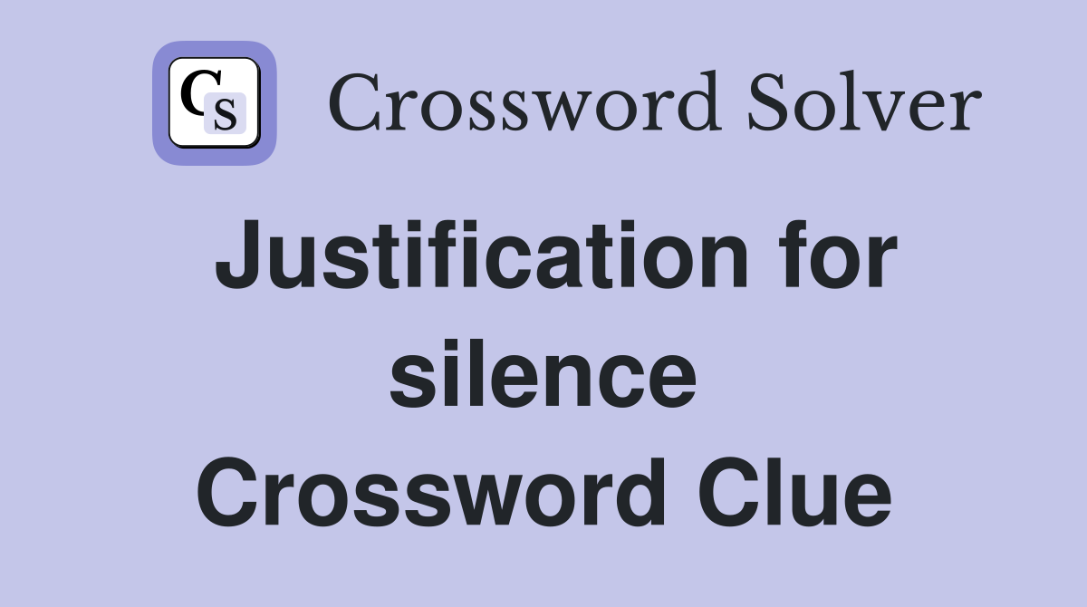 Justification for silence Crossword Clue