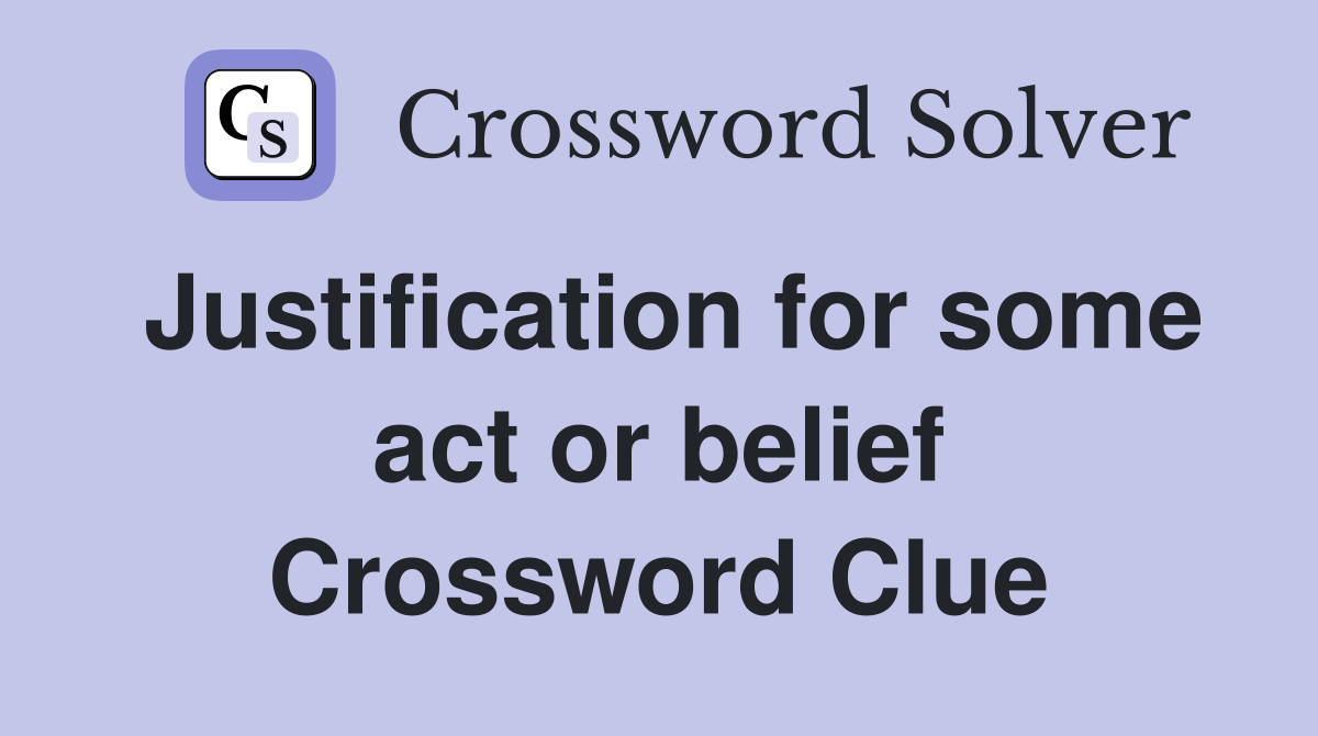 Justification for some act or belief Crossword Clue