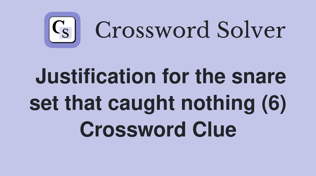 Justification for the snare set that caught nothing (6) Crossword Clue