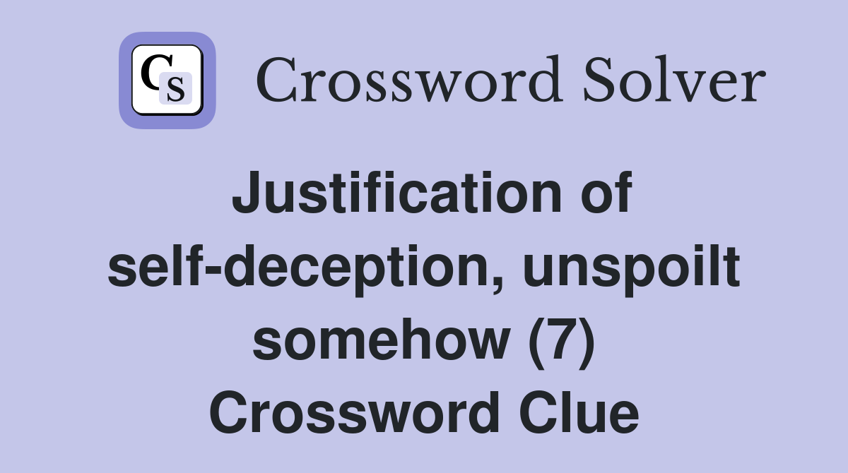 Justification of self-deception, unspoilt somehow (7) Crossword Clue
