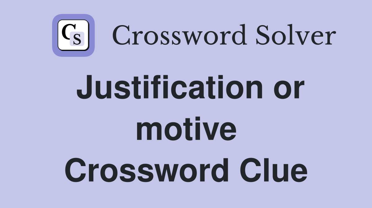 Justification or motive Crossword Clue