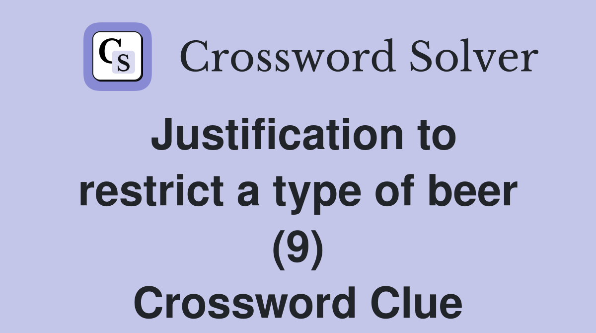 Justification to restrict a type of beer (9) Crossword Clue
