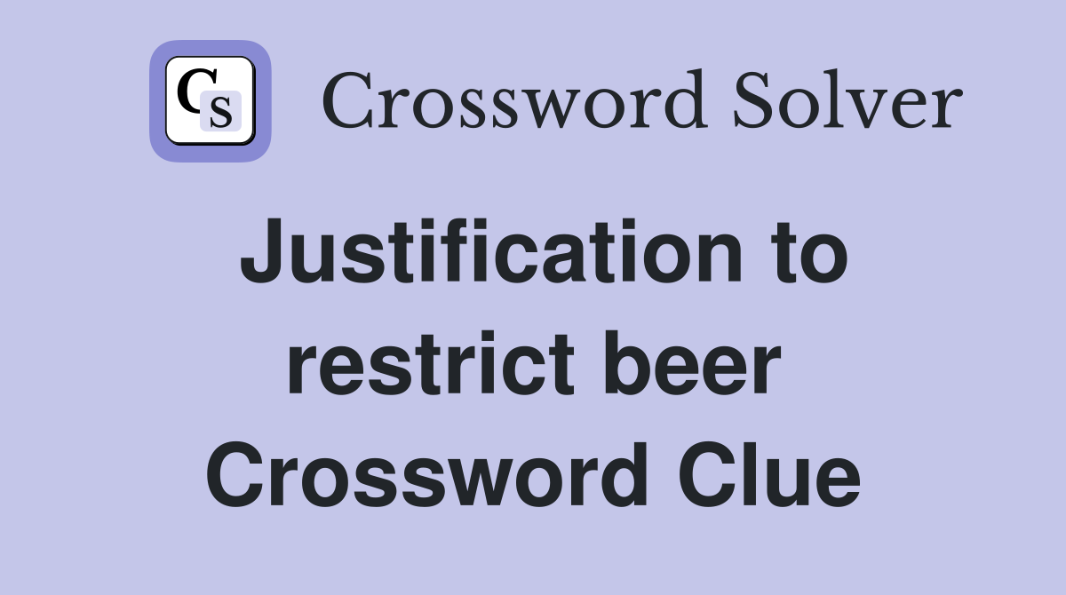 Justification to restrict beer Crossword Clue