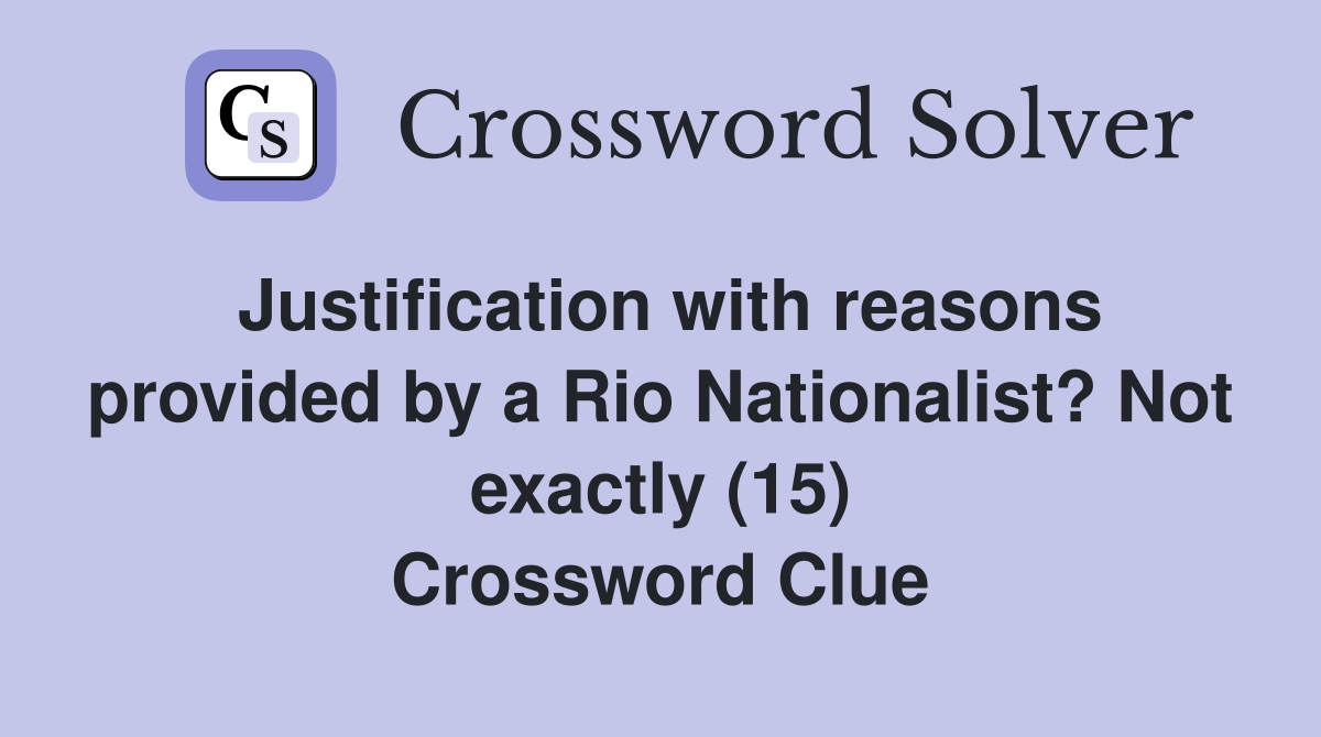Justification with reasons provided by a Rio Nationalist? Not exactly (15) Crossword Clue