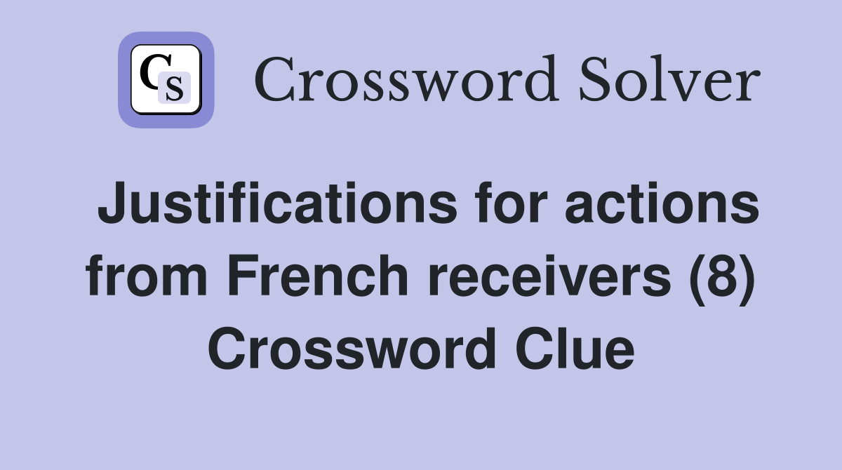 Justifications for actions from French receivers (8) Crossword Clue