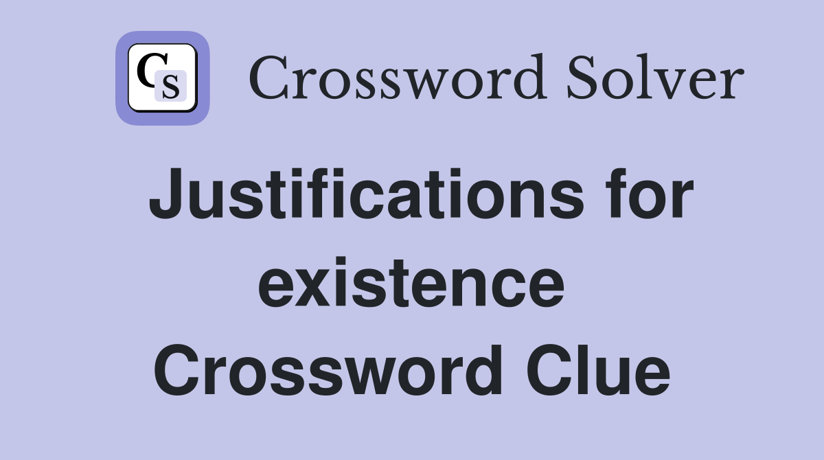 Justifications for existence Crossword Clue