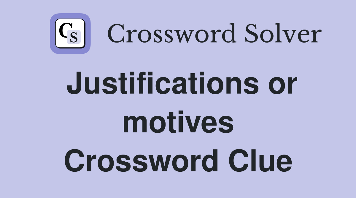 Justifications or motives Crossword Clue