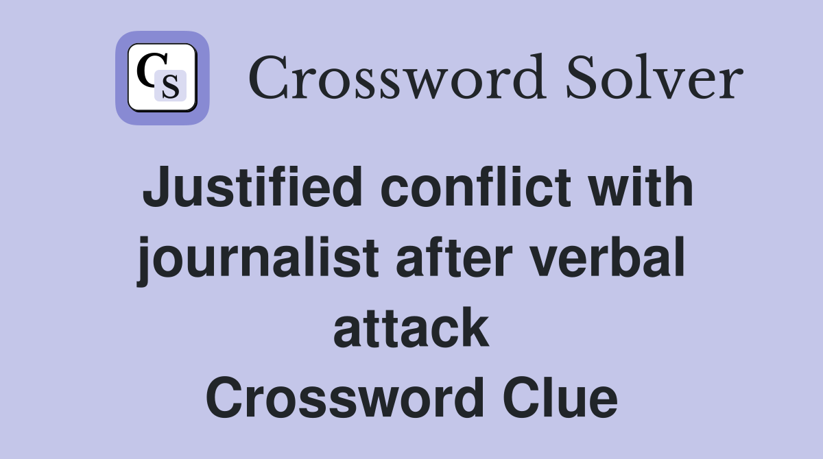 Justified conflict with journalist after verbal attack Crossword Clue