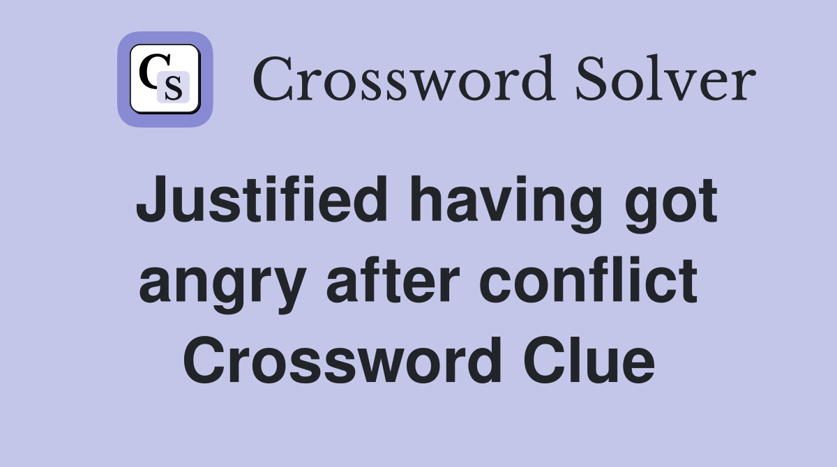 Justified having got angry after conflict Crossword Clue