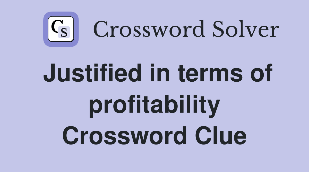 Justified in terms of profitability Crossword Clue