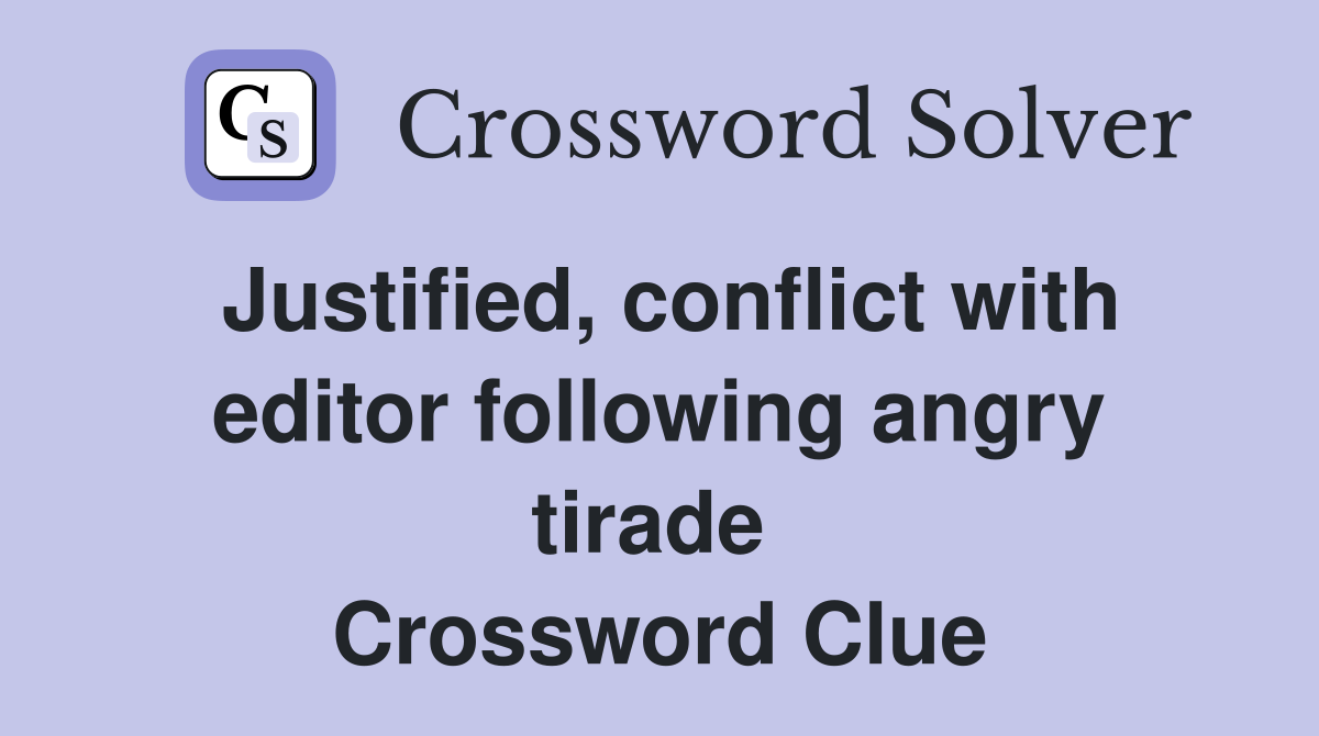 Justified, conflict with editor following angry tirade  Crossword Clue