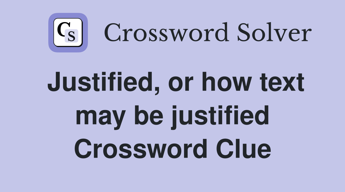 Justified, or how text may be justified Crossword Clue