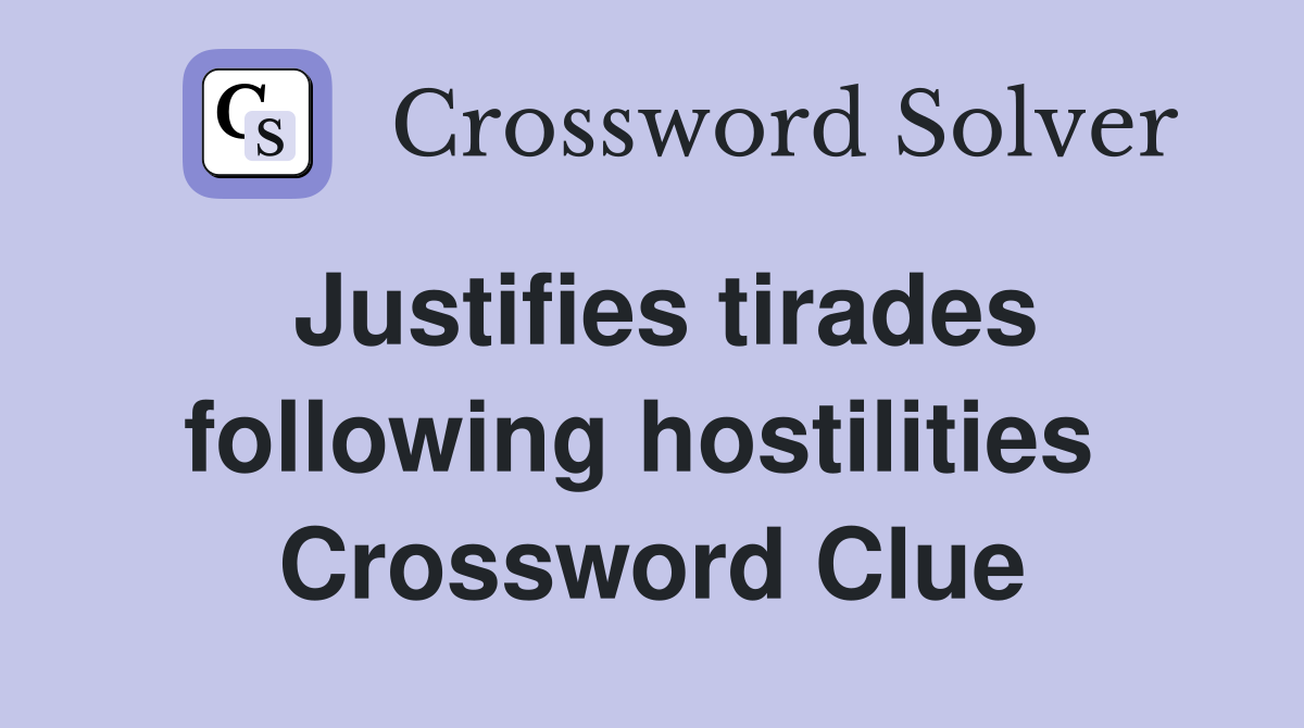 Justifies tirades following hostilities  Crossword Clue