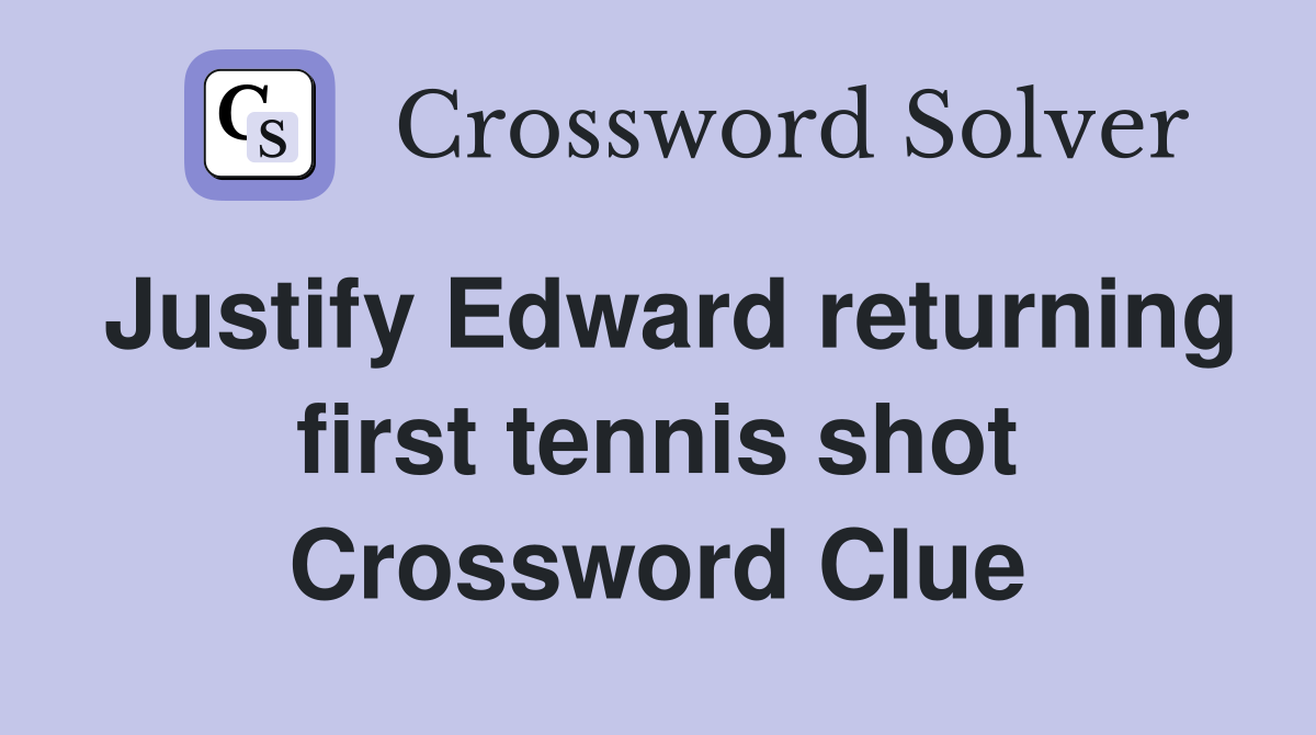 Justify Edward returning first tennis shot Crossword Clue