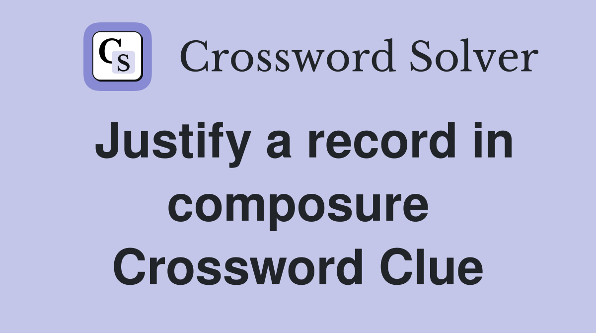 Justify a record in composure Crossword Clue