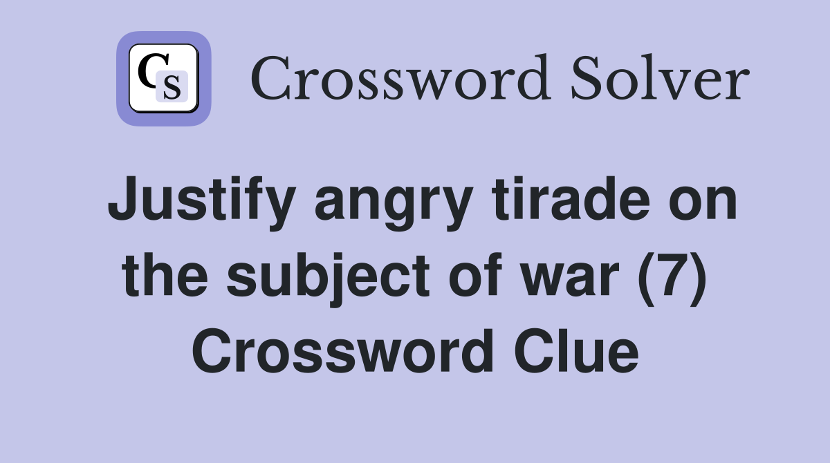 Justify angry tirade on the subject of war (7) Crossword Clue