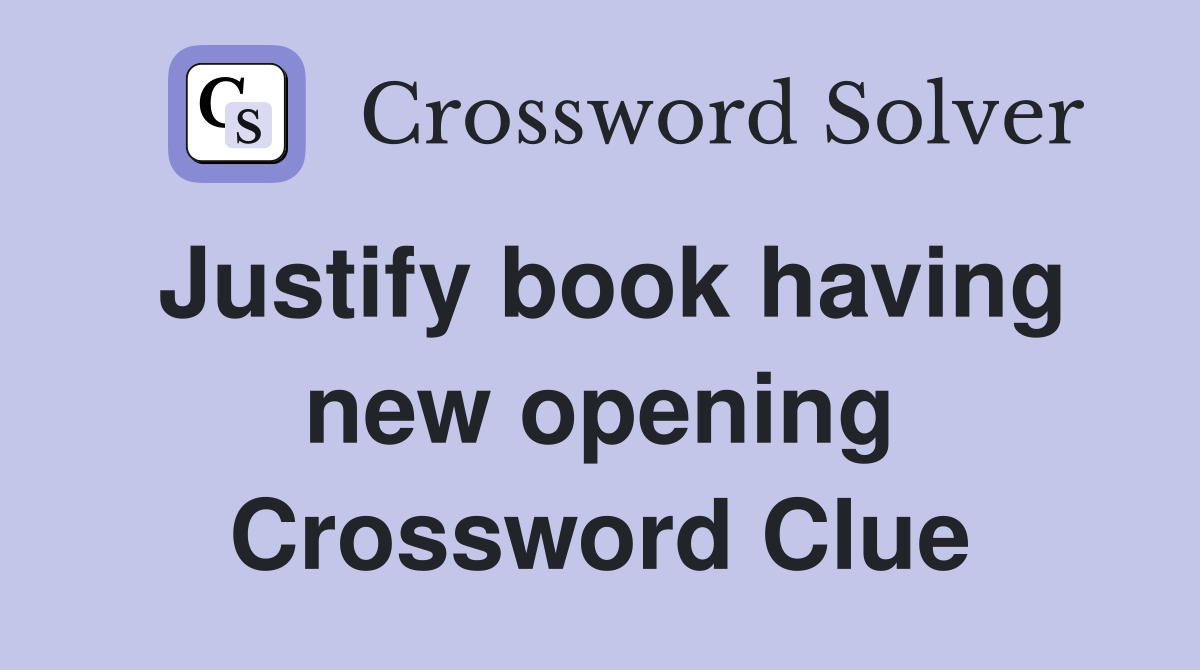 Justify book having new opening Crossword Clue