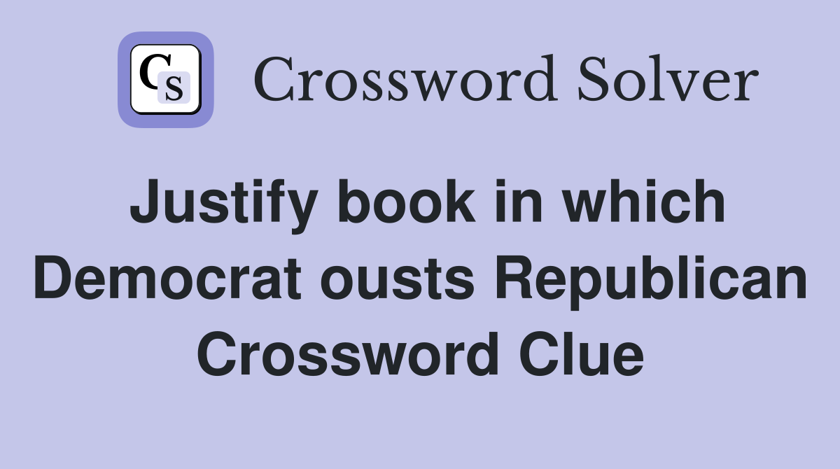 Justify book in which Democrat ousts Republican Crossword Clue