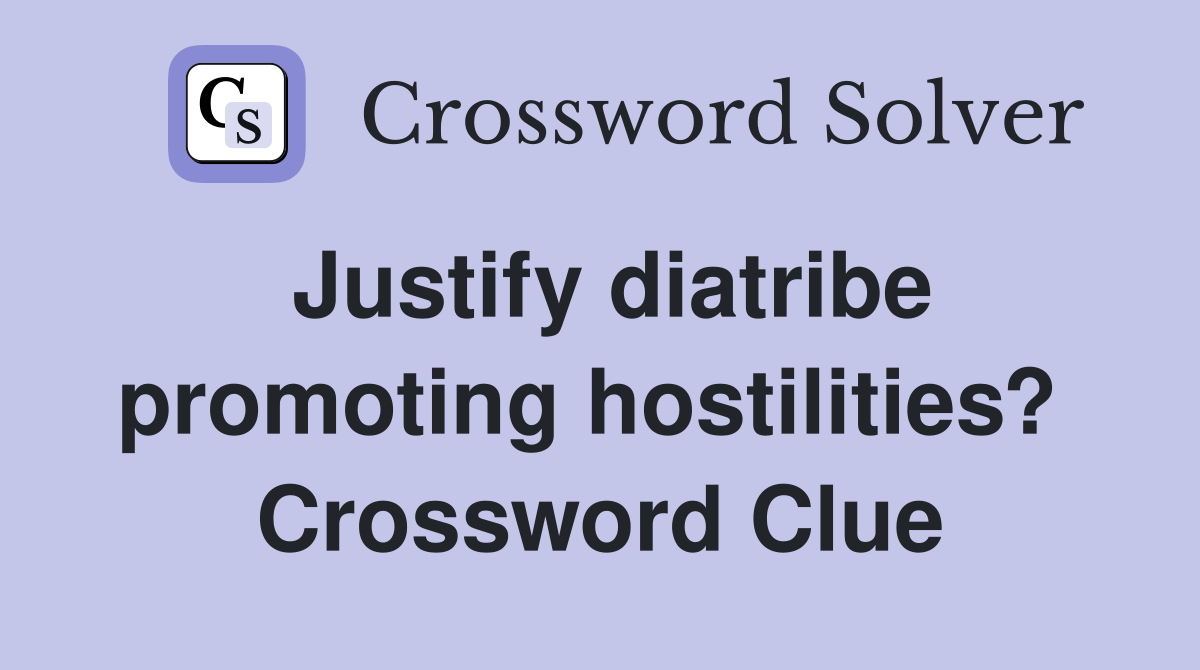 Justify diatribe promoting hostilities?  Crossword Clue