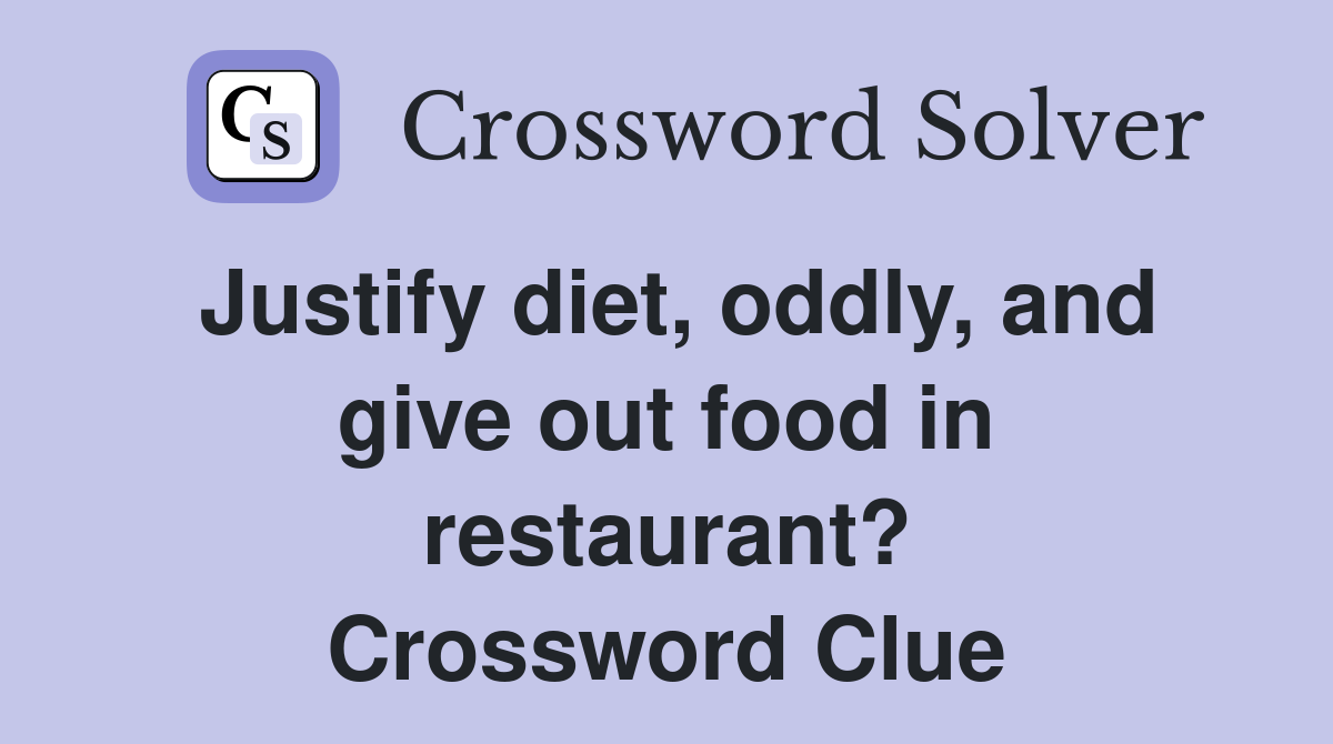 Justify diet, oddly, and give out food in restaurant? Crossword Clue