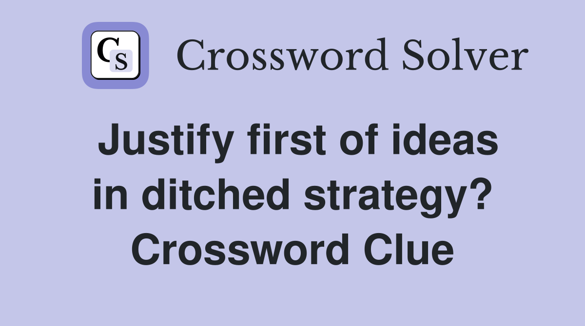 Justify first of ideas in ditched strategy? Crossword Clue