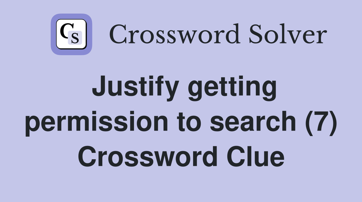 Justify getting permission to search (7) Crossword Clue