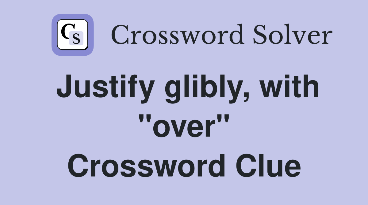Justify glibly, with "over" Crossword Clue