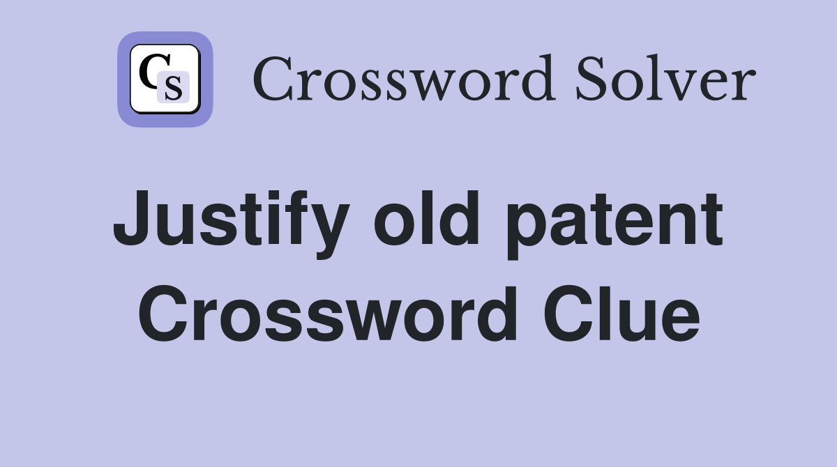 Justify old patent  Crossword Clue