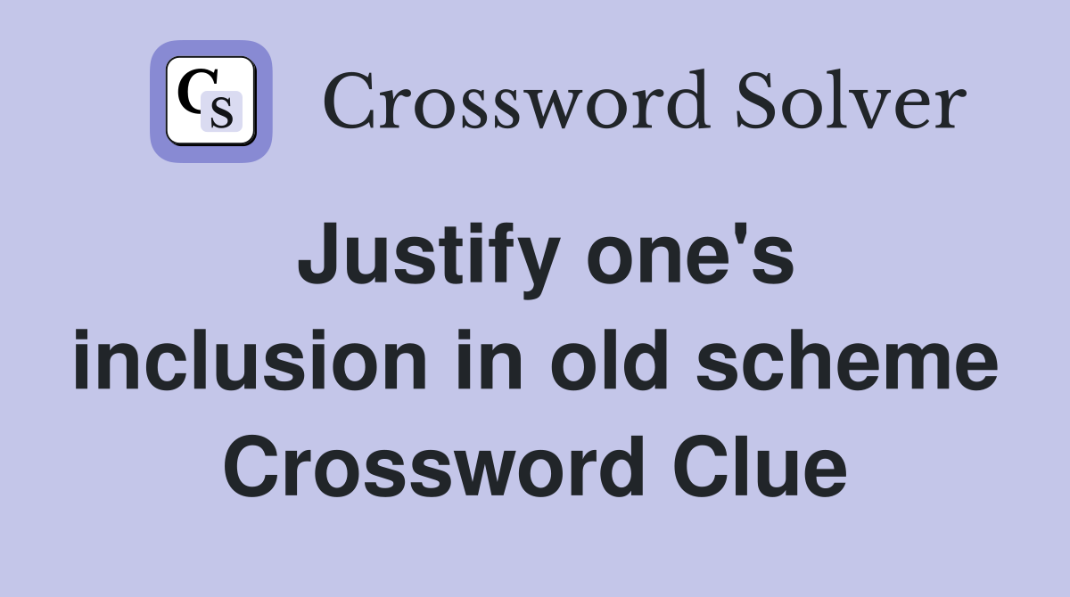 Justify one's inclusion in old scheme Crossword Clue
