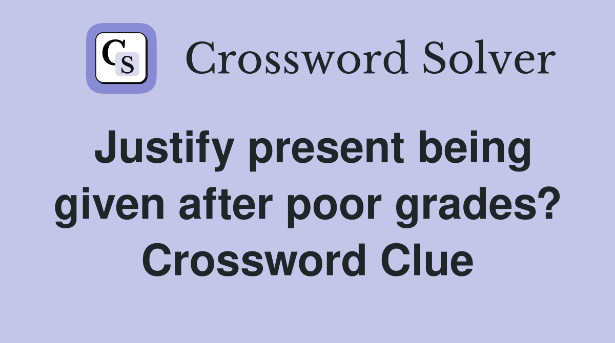 Justify present being given after poor grades? Crossword Clue