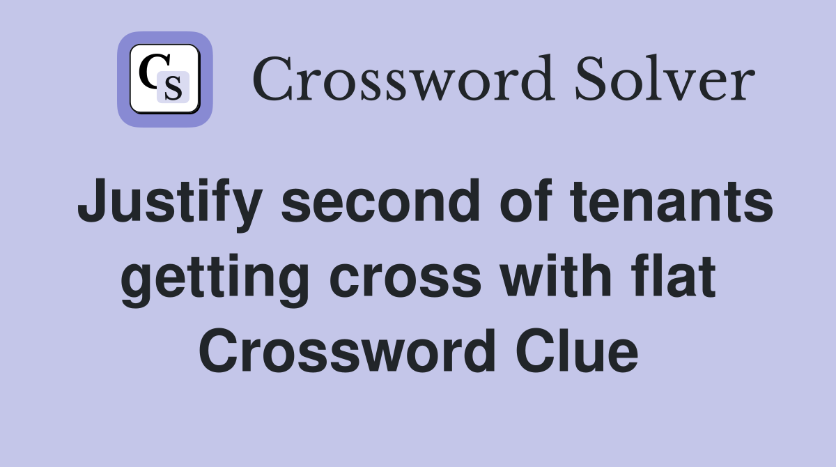 Justify second of tenants getting cross with flat Crossword Clue