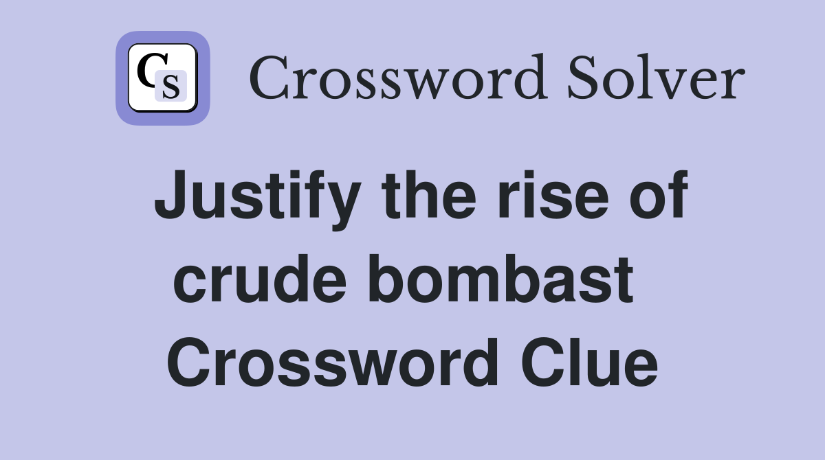 Justify the rise of crude bombast  Crossword Clue