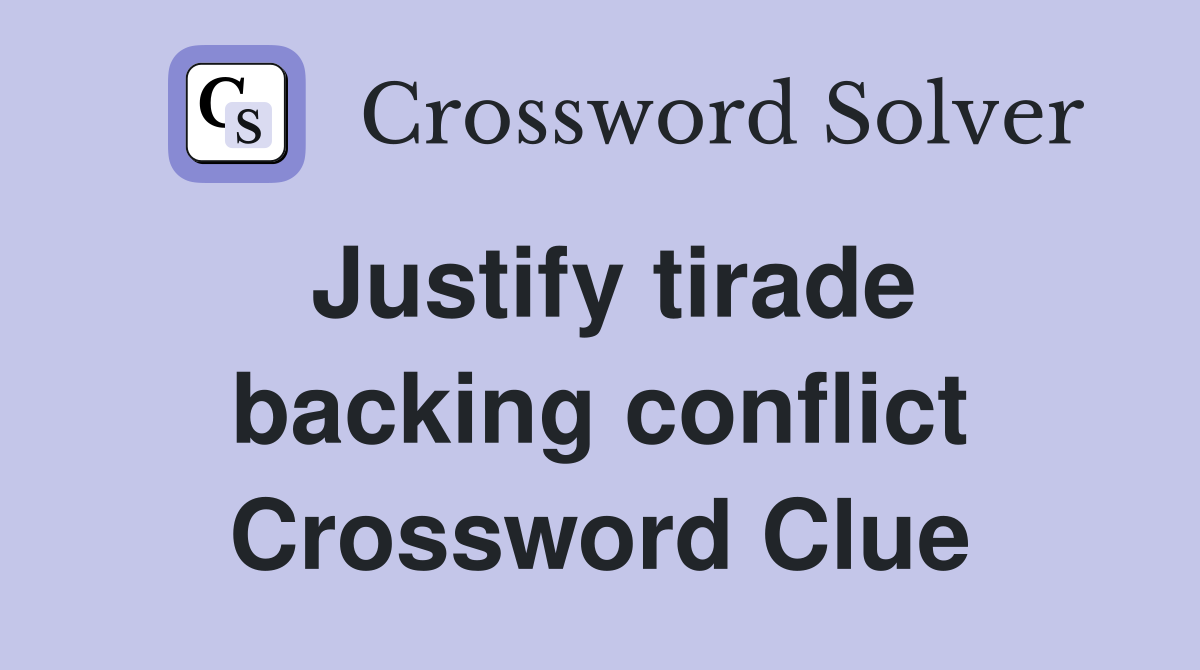 Justify tirade backing conflict Crossword Clue