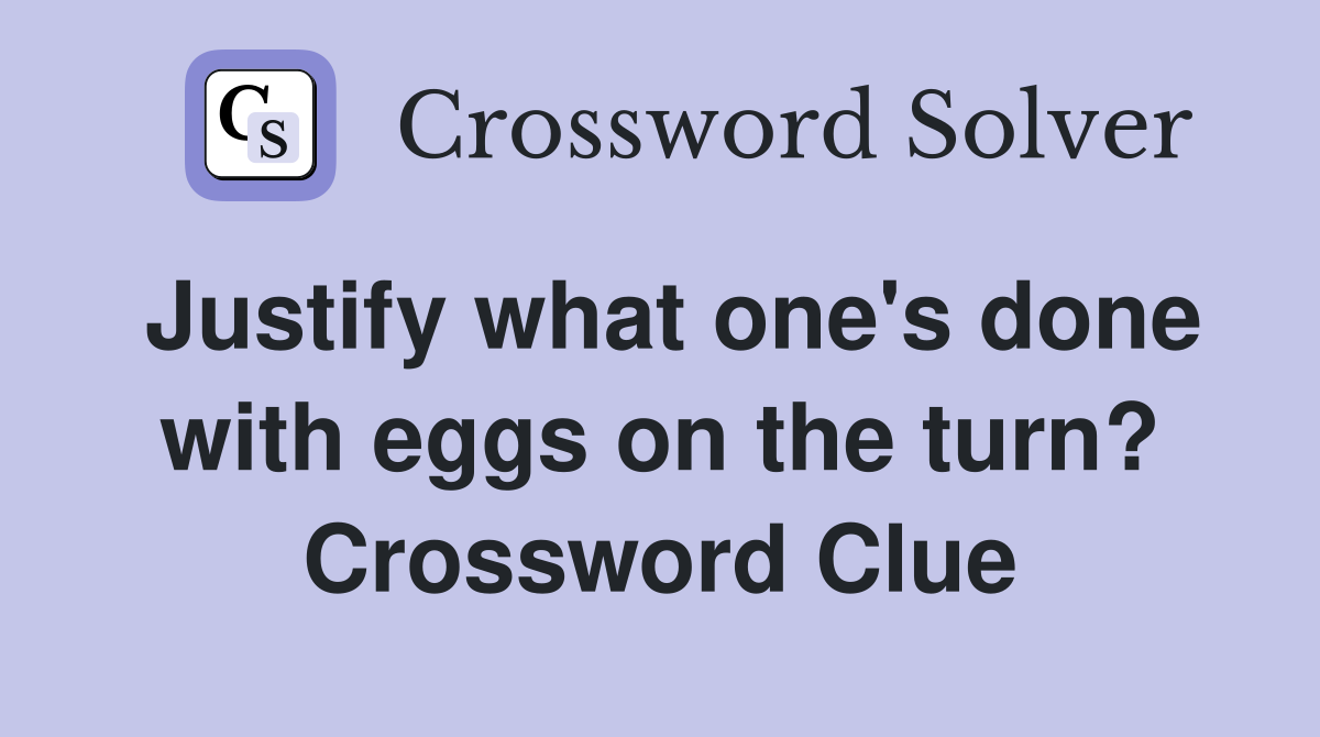 Justify what one's done with eggs on the turn? Crossword Clue