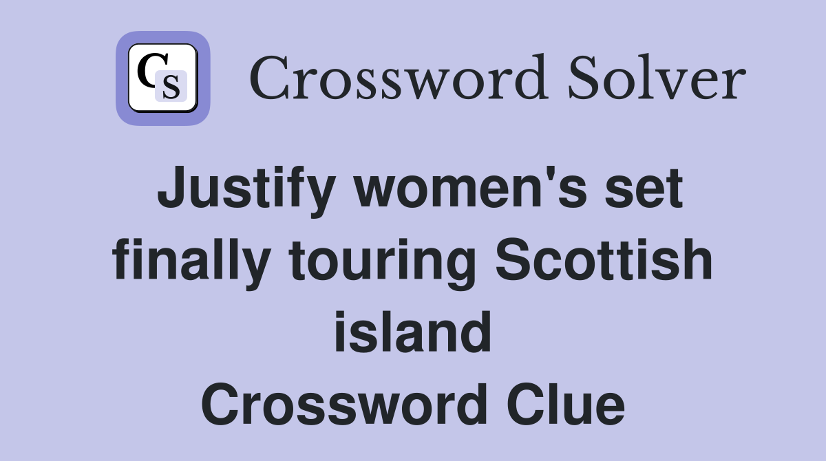 Justify women's set finally touring Scottish island Crossword Clue