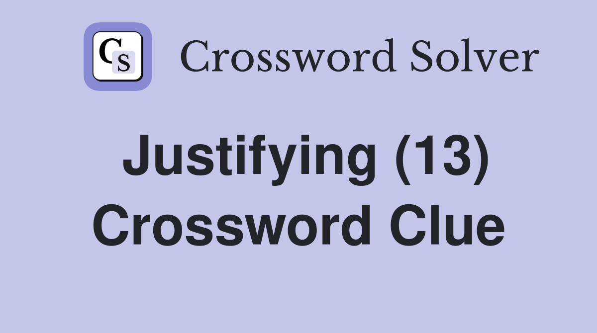 Justifying (13) Crossword Clue
