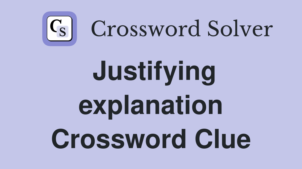 Justifying explanation Crossword Clue