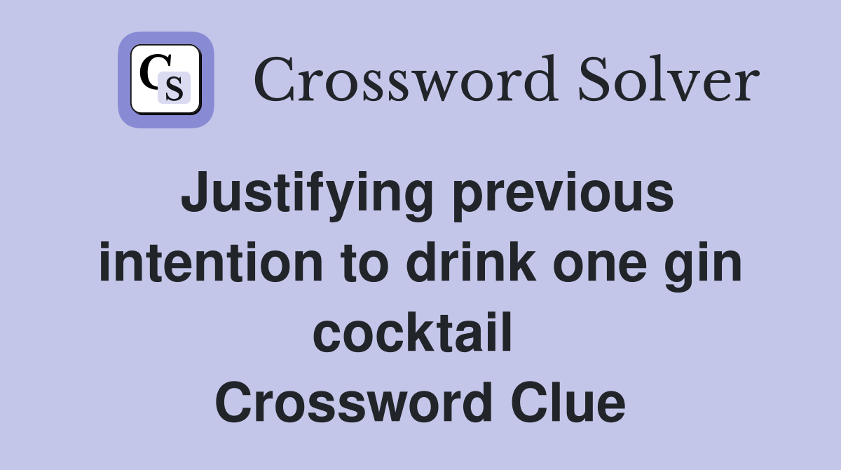 Justifying previous intention to drink one gin cocktail  Crossword Clue