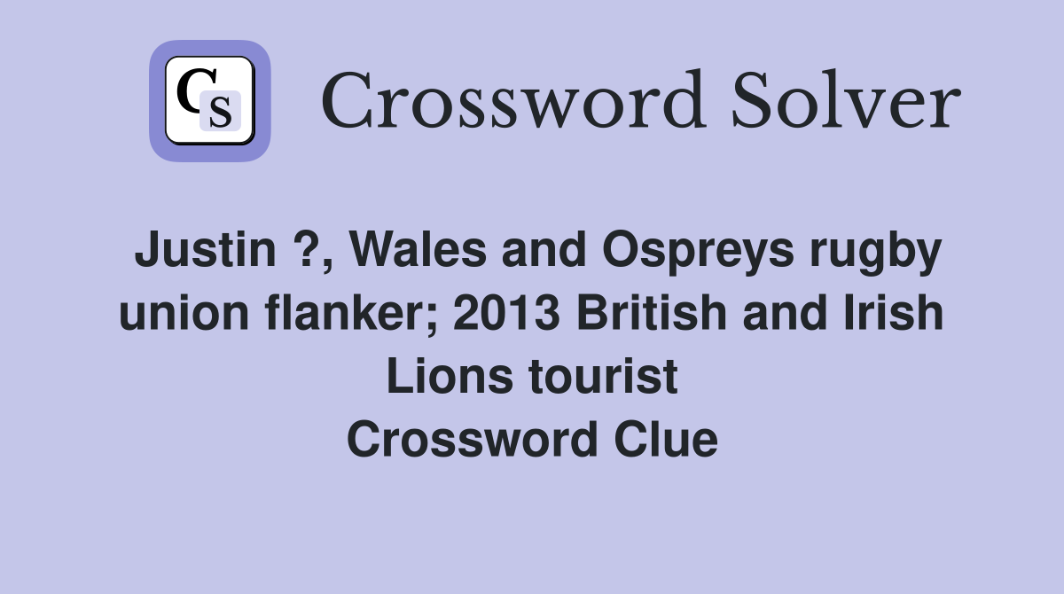 Justin ?, Wales and Ospreys rugby union flanker; 2013 British and Irish Lions tourist Crossword Clue