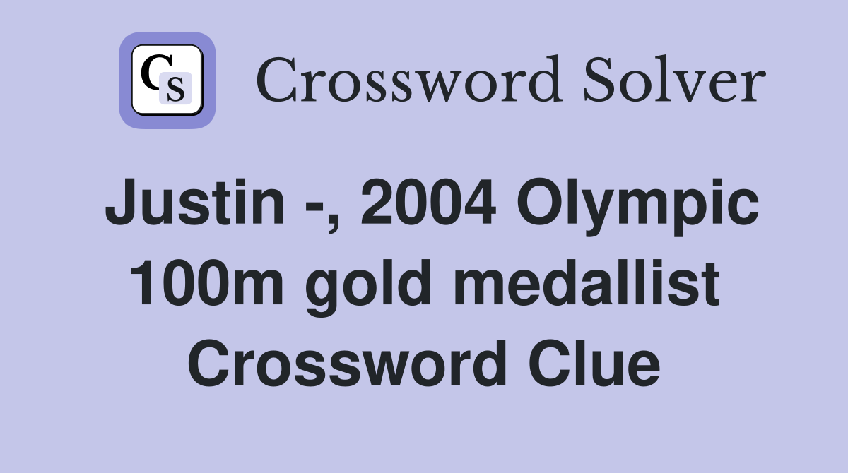 Justin -, 2004 Olympic 100m gold medallist Crossword Clue