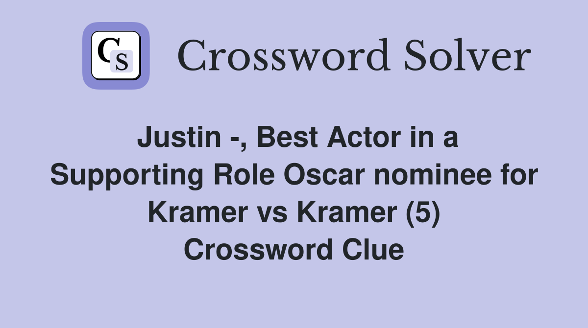 Justin -, Best Actor in a Supporting Role Oscar nominee for Kramer vs Kramer (5) Crossword Clue