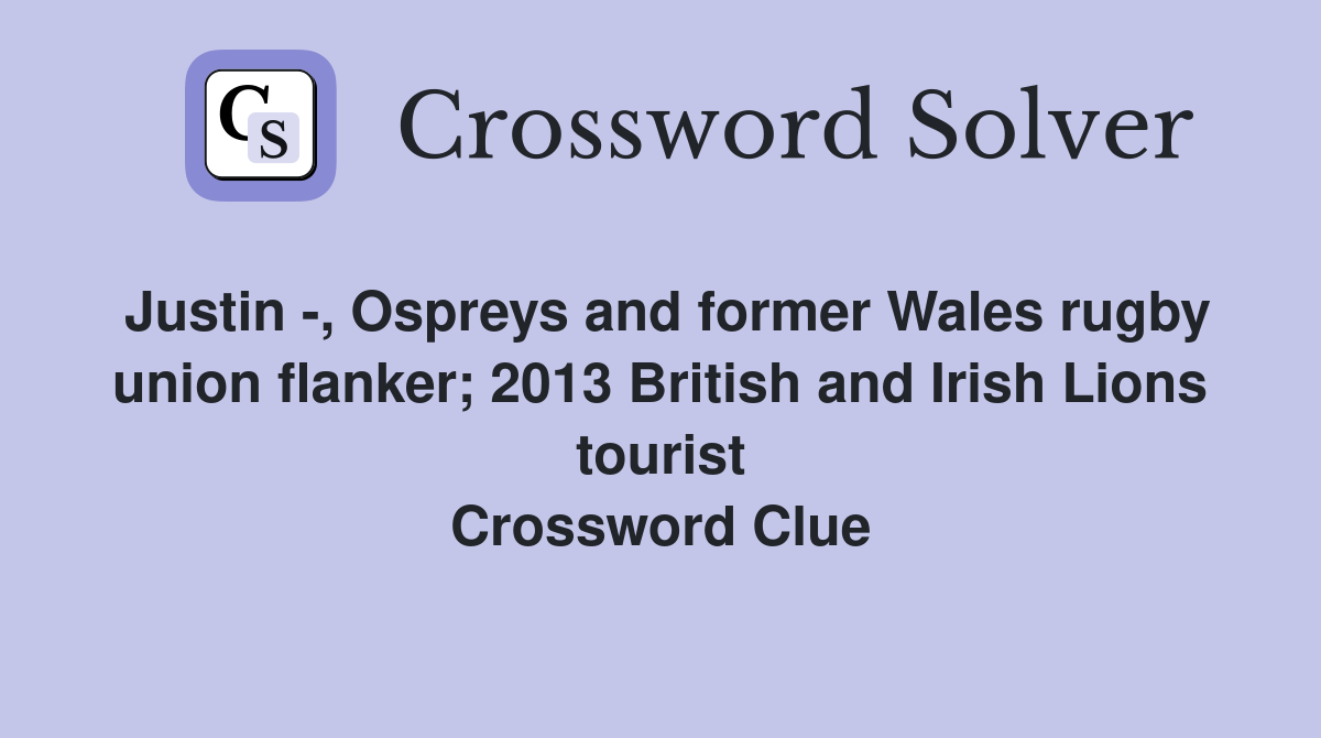 Justin -, Ospreys and former Wales rugby union flanker; 2013 British and Irish Lions tourist Crossword Clue