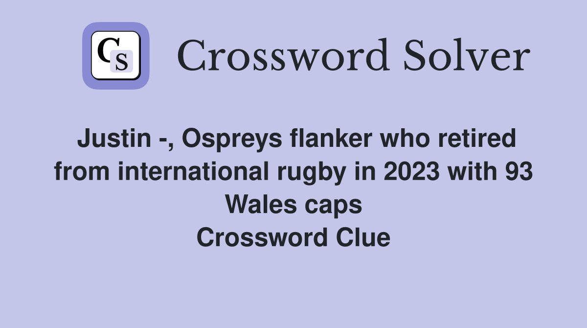Justin -, Ospreys flanker who retired from international rugby in 2023 with 93 Wales caps Crossword Clue