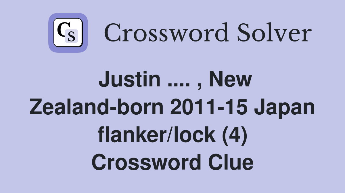 Justin .... , New Zealand-born 2011-15 Japan flanker/lock (4) Crossword Clue