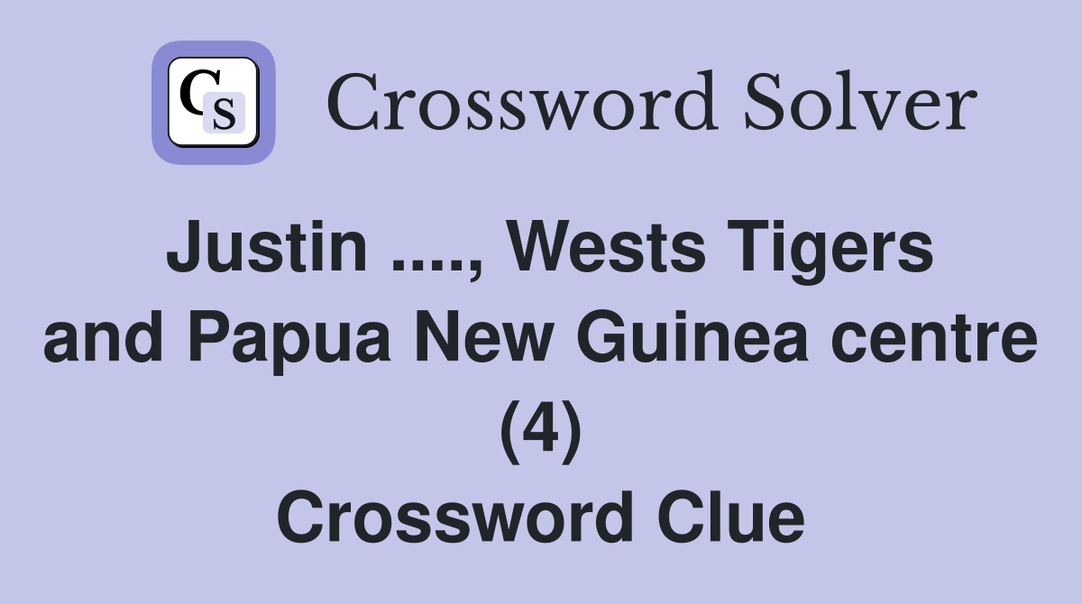Justin ...., Wests Tigers and Papua New Guinea centre (4) Crossword Clue