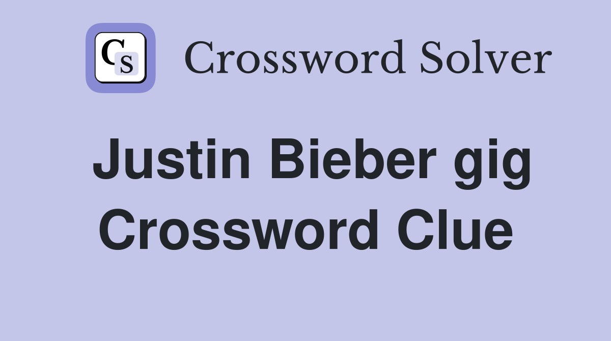 Justin Bieber gig Crossword Clue