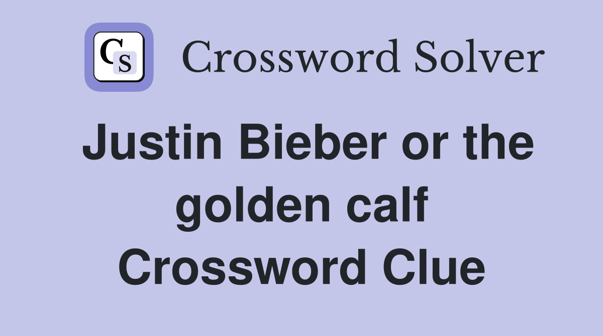Justin Bieber or the golden calf Crossword Clue