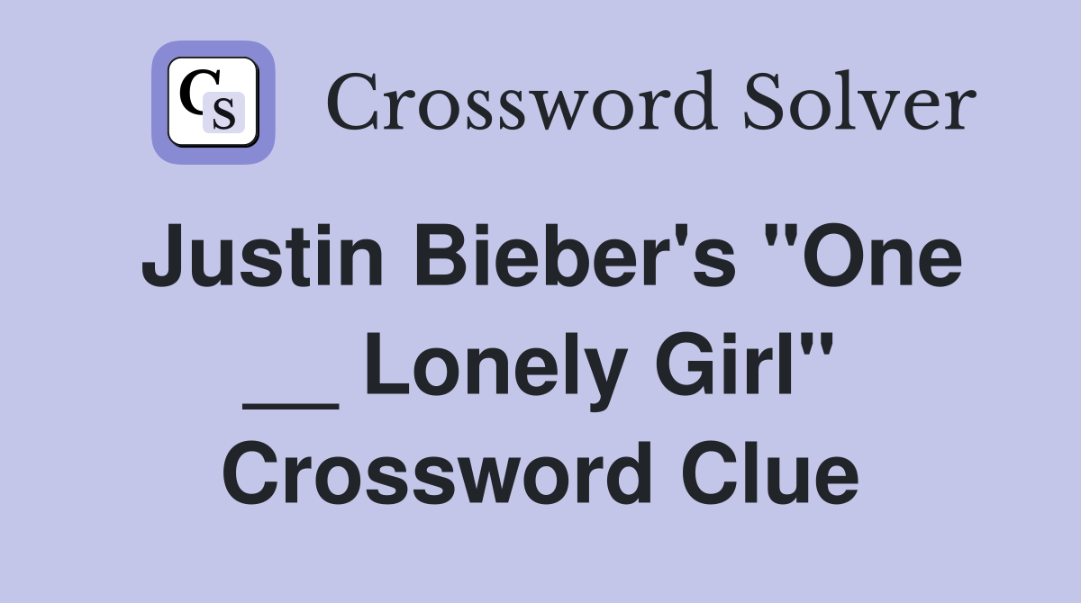 Justin Bieber's "One __ Lonely Girl" Crossword Clue