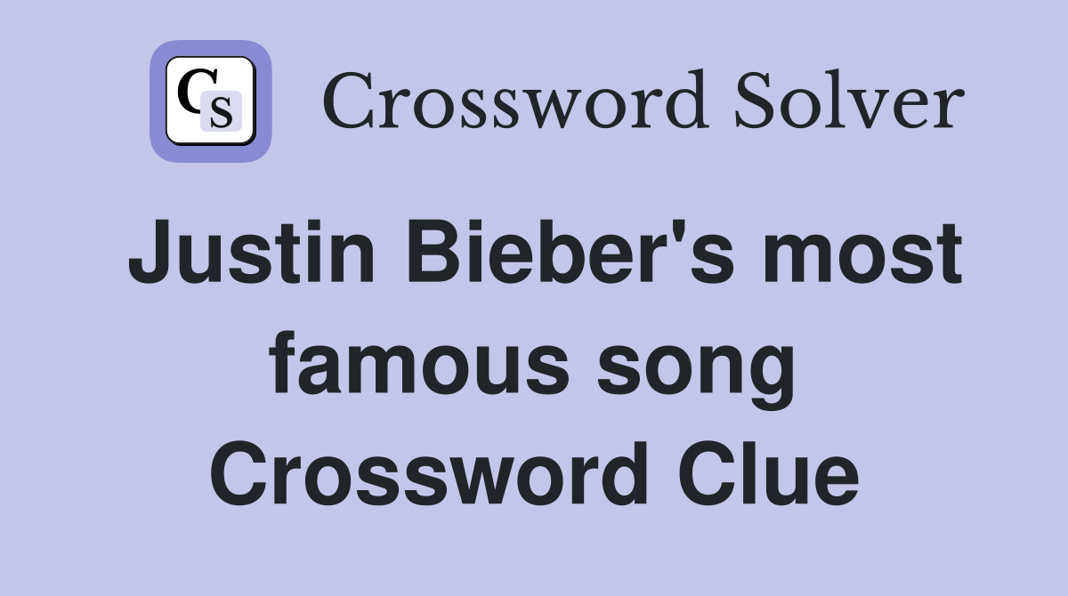 Justin Bieber's most famous song Crossword Clue
