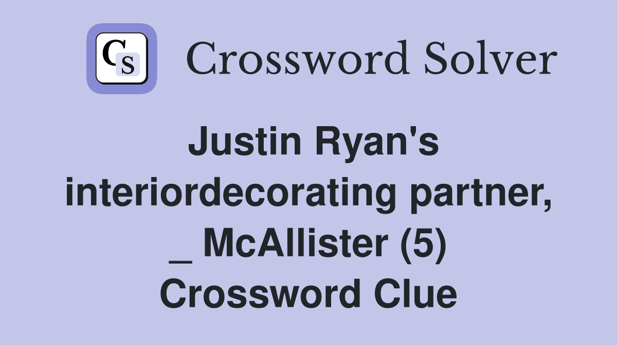 Justin Ryan's interiordecorating partner, _ McAllister (5) Crossword Clue